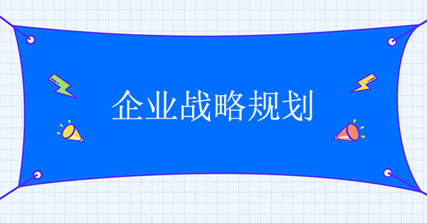 企業(yè)戰(zhàn)略規(guī)劃咨詢公司：企業(yè)戰(zhàn)略規(guī)劃的七個階段