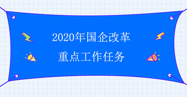 2020年國企改革重點(diǎn)工作任務(wù)