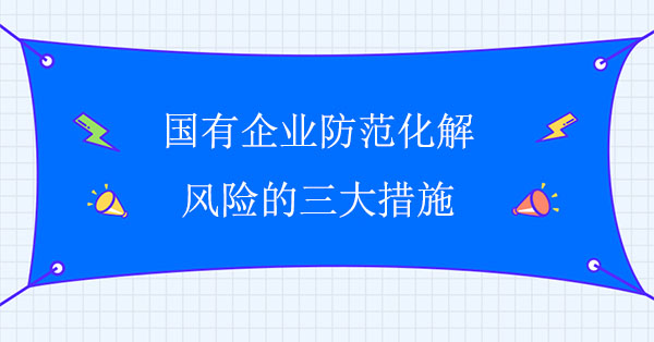 國有企業(yè)防范化解風險的三大措施