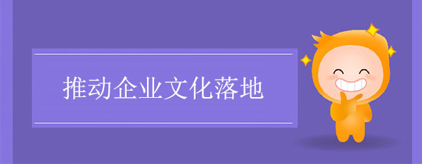 推動企業(yè)文化落地的七種途徑