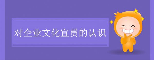 企業(yè)文化咨詢機(jī)構(gòu)：對企業(yè)文化宣貫的認(rèn)識