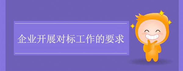 企業(yè)開展對標(biāo)工作的要求