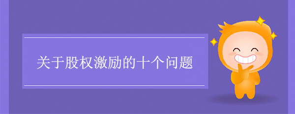 關(guān)于股權(quán)激勵的十個問題