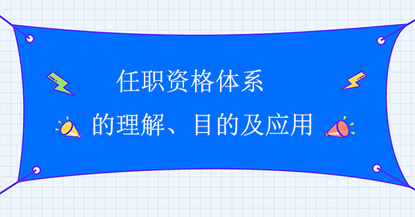 任職資格體系的理解、目的及應(yīng)用