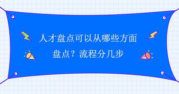 人才盤點(diǎn)可以從哪些方面盤點(diǎn)？流程分幾步