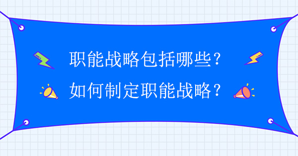 職能戰(zhàn)略包括哪些？如何制定職能戰(zhàn)略